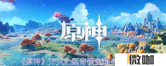 《原神》万火之瓯奇馈宝箱全收集攻略