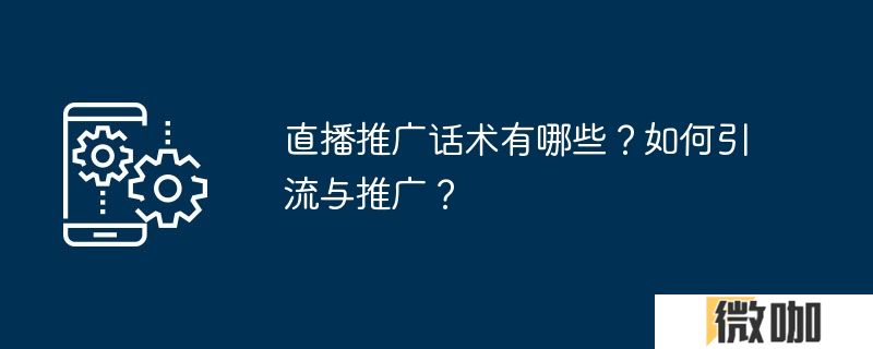 直播推广话术有哪些？如何引流与推广？