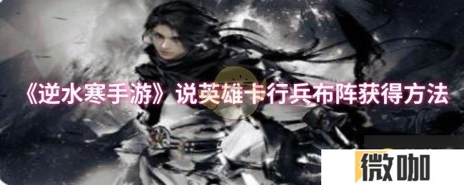 《逆水寒手游》说英雄卡行兵布阵获得方法