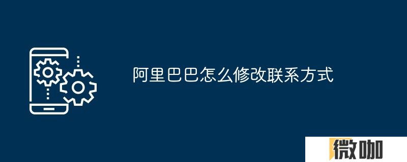 阿里巴巴怎么修改联系方式