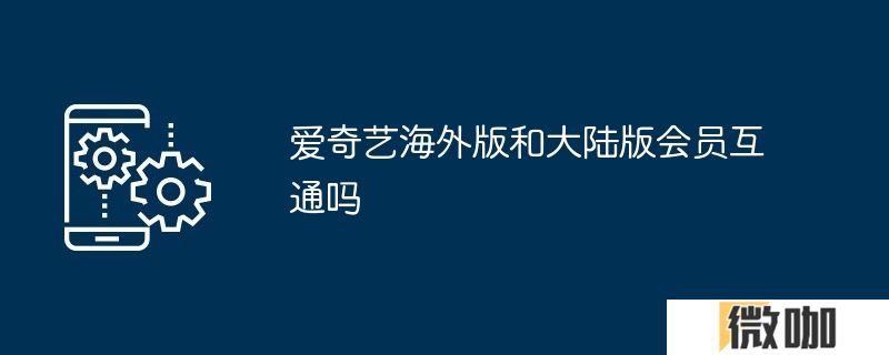 爱奇艺海外版和大陆版会员互通吗